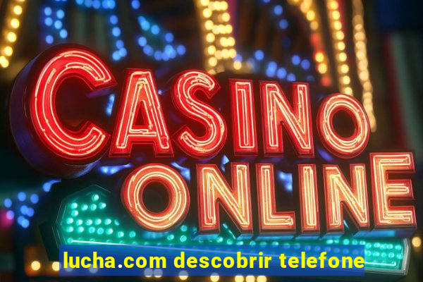 lucha.com descobrir telefone